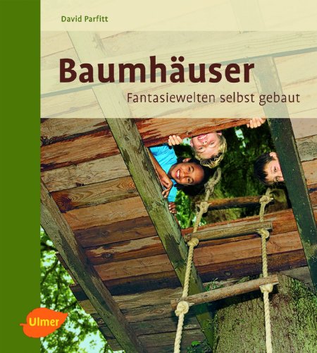 Baumhäuser: Fantasiewelten selbst gebaut von Ulmer Eugen Verlag